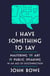I Have Something to Say - Mastering the Art of Public Speaking in an Age of Disconnection