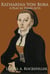 Katharina von Bora: A Play in Three Acts - Legendary Women of World History Dramas, #12