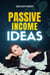 Passive Income Ideas: The Complete Guide for Beginners to Start Building Multiple Streams of Income and Create Financial Freedom