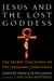 Jesus and the Lost Goddess - The Secret Teachings of the Original Christians