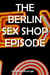 The Berlin Sex Shop Episode