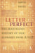 Letter Perfect - The Marvelous History of Our Alphabet From A to Z