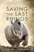 Saving the Last Rhinos - The Life of a Frontline Conservationist