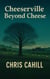 Cheeserville, Beyond Cheese - Cheeserville