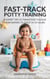 Fast-Track Potty Training: 11 Expert Tips To Transition Your Toddler From Diapers To Toilet In 72 Hours