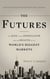 The Futures - The Rise of the Speculator and the Origins of the World's Biggest Markets