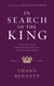 In Search of the King - Turning Your Desire for Meaning into the Discovery of God