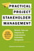 Practical Project Stakeholder Management: Methods, Tools and Templates for Comprehensive Stakeholder Management