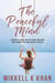 The Peaceful Mind: Finding Balance within your Emotions, Caring for your Mental Health and Recreating Yourself From Within - The Peace of Mind