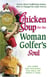 Chicken Soup for the Woman Golfer's Soul - Stories About Trailblazing Women Who've Changed the Game Forever