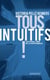 Tous intuitifs ! - L'intuition, l'âme de la performance