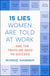 15 Lies Women Are Told at Work - …And the Truth We Need to Succeed