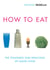 How To Eat - The Pleasures and Principles of Good Food