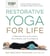 Yoga Journal Presents Restorative Yoga for Life - A Relaxing Way to De-stress, Re-energize, and Find Balance