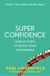 Super Confidence - Simple Steps to Build Your Confidence