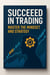 Succeed in Trading: Master the Mindset and Strategy