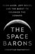 The Space Barons - Elon Musk, Jeff Bezos, and the Quest to Colonize the Cosmos