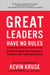 Great Leaders Have No Rules - Contrarian Leadership Principles to Transform Your Team and Business