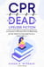 CPR for Dead or Lifeless Fiction: A Writer's Guide to Deep and Multifaceted Development and Progression of Characters, Plots, and Relationships - 3D Fiction Fundamentals, #6