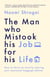 The Man Who Mistook His Job for His Life - How to Thrive at Work by Leaving Your Emotional Baggage Behind