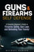 Guns & Firearms: Self-Defense A Complete Beginner's Guide to Firearms Safety, Gun Laws and Defending Your Family! - Self Defense Series