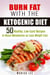Burn Fat with the Ketogenic Diet: 50 Healthy, Low-Carb Recipes to Boost Metabolism and Lose Weight Fast - Ketogenic Weight Loss