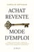 Achat Revente Mode d'Emploi - Comment investir dans l’immobilier intelligemment et devenir le marchand de biens le plus rentable de votre région