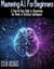 Mastering A.I. for Beginners- A Step-By-Step Guide to Harnessing the Power of Artificial Intelligence