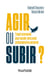 Agir ou subir ? - L'esprit commando pour muscler votre projet professionnel ou personnel