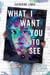 What I Want You to See