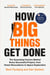 How Big Things Get Done - The Surprising Factors Behind Every Successful Project, from Home Renovations to Space Exploration