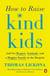 How to Raise Kind Kids - And Get Respect, Gratitude, and a Happier Family in the Bargain