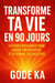 Transforme ta vie en 90 jours _14 étapes puissantes pour libérer ton potentiel et atteindre tes objectifs