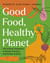 Good Food, Healthy Planet - Your Kitchen Companion to Simple, Practical, Sustainable Cooking