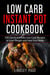Low Carb Instant Pot Cookbook: 100 Quick and Easy Low Carb Recipes to Lose Weight and Heal Your Body