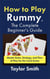 How to Play Rummy, The Complete Beginner's Guide: Master Rules, Strategy, and Flow of Play for this Card Game