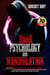 Dark Psychology And Manipulation: How To Use The Best Techniques Of Psychology And Mental Manipulation To Your Advantage! Discover Secrets And Strategies To Influence Everyone And Defend Yourself