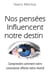 Nos pensées Influencent notre destin - Comprendre comment notre conscience affecte notre réalité