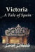 Victoria: A Tale of Spain - The Prince's Invitation Duology, #2