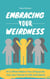 Embracing Your Weirdness - It Is What Makes You Unique So You Can Thrive In Life And Work