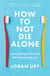 How to Not Die Alone - The Surprising Science That Will Help You Find Love