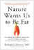 Nature Wants Us to Be Fat - The Surprising Science Behind Why We Gain Weight and How We Can Prevent--and Reverse--It