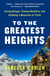 To the Greatest Heights - Facing Danger, Finding Humility, and Climbing a Mountain of Truth