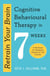 Retrain Your Brain: Cognitive Behavioural Therapy in 7 Weeks - A Workbook for Managing Anxiety and Depression
