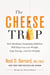 The Cheese Trap - How Breaking a Surprising Addiction Will Help You Lose Weight, Gain Energy, and Get Healthy
