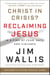 Christ in Crisis? - Why We Need to Reclaim Jesus