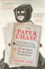 The Paper Chase - The Printer, the Spymaster, and the Hunt for the Rebel Pamphleteers