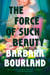 The Force of Such Beauty - A Novel