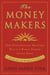 The Moneymakers - How Extraordinary Managers Win in a World Turned Upside Down