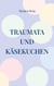 Traumata und Käsekuchen - Eine Autobiografie
